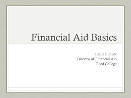 Financial Aid Basics Leslie Limper Director of Financial Aid Reed College Tonight’s Agenda • Overview of The Financial Aid Process • How do I apply? •