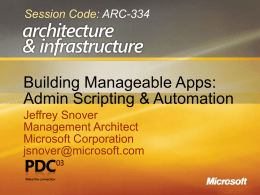 Session Code: ARC-334  Building Manageable Apps: Admin Scripting & Automation Jeffrey Snover Management Architect Microsoft Corporation jsnover@microsoft.com.