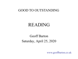 GOOD TO OUTSTANDING  READING Geoff Barton Friday, November 06, 2015 www.geoffbarton.co.uk Effective reading is … • • • • •  Actively taught Based on a rich variety of texts Rooted in reading.