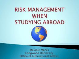 Melanie Marks Longwood University Office of International Affairs        Remind students and faculty members about the risks associated with study abroad. Discuss some of these.