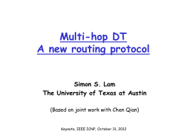 Multi-hop DT A new routing protocol Simon S. Lam The University of Texas at Austin (Based on joint work with Chen Qian)  Keynote, IEEE ICNP,