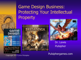 Game Design Business: Protecting Your Intellectual Property  Dr. Lewis Pulsipher  Copyright 2013 Lewis Pulsipher  Pulsiphergames.com Note about the slides  Slides are provided primarily for  those who want.