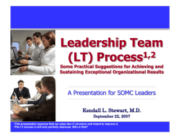 Leadership Team 1,2 (LT) Process  Some Practical Suggestions for Achieving and Sustaining Exceptional Organizational Results  A Presentation for SOMC Leaders Kendall L.