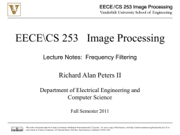 EECE\CS 253 Image Processing Lecture Notes: Frequency Lecture Notes Filtering  Richard Alan Peters II Department of Electrical Engineering and Computer Science Fall Semester 2011  This work is licensed under.