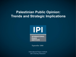 Palestinian Public Opinion: Trends and Strategic Implications  September 2009 International Peace Institute with Charney Research.
