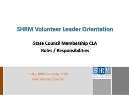 SHRM Volunteer Leader Orientation State Council Membership CLA Roles / Responsibilities  Phyllis Shurn-Hannah, SPHR Field Services Director.