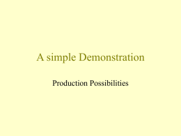 A simple Demonstration Production Possibilities Scarcity • We come to this world with many needs and desires while facing limited resources. • We cannot.