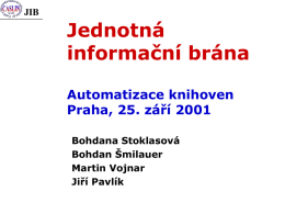 JIB  Jednotná informační brána Automatizace knihoven Praha, 25. září 2001 Bohdana Stoklasová Bohdan Šmilauer Martin Vojnar Jiří Pavlík.
