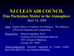 NJ CLEAN AIR COUNCIL Fine Particulate Matter in the Atmosphere April 14, 2004 Topic: Health Effects of Ambient Air Pollution: The Influence of Particle.