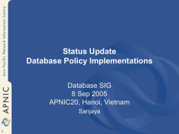 Status Update Database Policy Implementations Database SIG 8 Sep 2005 APNIC20, Hanoi, Vietnam Sanjaya Overview • prop-025-v001 Proposal on IPv6 IRR service at APNIC • prop-026-v001 APNIC to.