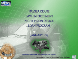 NAVSEA CRANE LAW ENFORCEMENT NIGHT VISION DEVICE LOAN PROGRAM JANUARY 2013  Distribution Statement A: Approved for Public Release Harnessing the Power of Technology for the Warfighter.