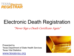 Electronic Death Registration “Never Sign a Death Certificate Again”  Presented by Texas Department of State Health Services Texas Vital Statistics  www.texasvsu.org.