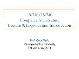 15-740/18-740 Computer Architecture Lecture 0: Logistics and Introduction  Prof. Onur Mutlu Carnegie Mellon University Fall 2011, 9/7/2011