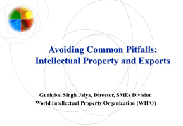Avoiding Common Pitfalls: Intellectual Property and Exports  Guriqbal Singh Jaiya, Director, SMEs Division World Intellectual Property Organization (WIPO)