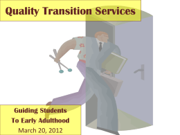 Quality Transition Services  Guiding Students To Early Adulthood March 20, 2012 Transition Services Defined • coordinated set of activities • results-oriented process • improving the academic.