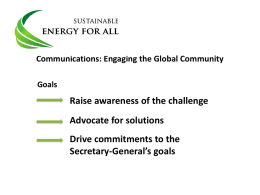 Communications: Engaging the Global Community Goals  Raise awareness of the challenge Advocate for solutions Drive commitments to the Secretary-General’s goals.