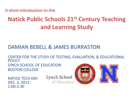 A short introduction to the  Natick Public Schools 21st Century Teaching and Learning Study DAMIAN BEBELL & JAMES BURRASTON CENTER FOR THE STUDY OF.