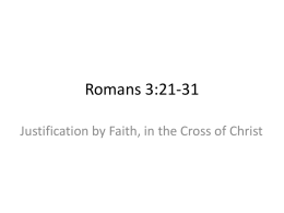 Romans 3:21-31 Justification by Faith, in the Cross of Christ Justification by Faith, in the Cross of Christ 1. 2. 3. 4.  Exalts His righteousness Exalts His grace Shows.