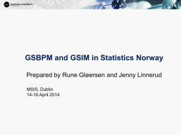 GSBPM and GSIM in Statistics Norway Prepared by Rune Gløersen and Jenny Linnerud MSIS, Dublin 14-16 April 2014