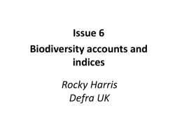 Issue 6 Biodiversity accounts and indices Rocky Harris Defra UK Task • Biodiversity is an attribute of ecosystem resilience and therefore an important proxy indicator for assessing.