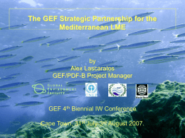 The GEF Strategic Partnership for the Mediterranean LME  by Alex Lascaratos GEF/PDF-B Project Manager  GEF 4th Biennial IW Conference Cape Town, 31st July-3rd August 2007.