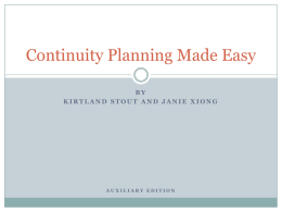 Continuity Planning Made Easy BY KIRTLAND STOUT AND JANIE XIONG  AUXILIARY EDITION Q: What is continuity planning? • A: Continuity planning is the planning.