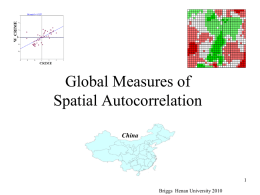 Global Measures of Spatial Autocorrelation China Briggs Henan University 2010 Last Time • The concept of spatial autocorrelation. – “Near things are more similar than.