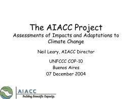 The AIACC Project  Assessments of Impacts and Adaptations to Climate Change Neil Leary, AIACC Director UNFCCC COP-10 Buenos Aires 07 December 2004