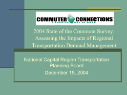 2004 State of the Commute Survey: Assessing the Impacts of Regional Transportation Demand Management National Capital Region Transportation Planning Board December 15, 2004
