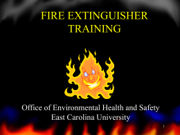 FIRE EXTINGUISHER TRAINING  Office of Environmental Health and Safety East Carolina University How Does a Fire Work? • Three components • Need all three components to.