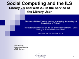 Social Computing and the ILS Library 2.0 and Web 2.0 in the Service of the Library User The role of NUKAT union catalog.