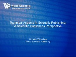 Technical Aspects in Scientific Publishing: A Scientific Publisher's Perspective  Chi Wai (Rick) Lee World Scientific Publishing.