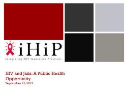 HIV and Jails: A Public Health Opportunity September 19, 2013 Agenda  Introduction  to SPNS Integrating HIV Innovative Practices (IHIP) project  Sarah  Cook-Raymond, Impact Marketing + Communications  
