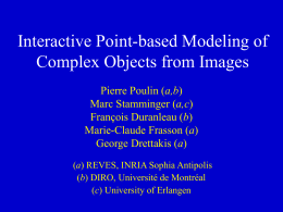 Interactive Point-based Modeling of Complex Objects from Images Pierre Poulin (a,b) Marc Stamminger (a,c) François Duranleau (b) Marie-Claude Frasson (a) George Drettakis (a) (a) REVES, INRIA Sophia.