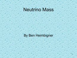 Neutrino Mass  By Ben Heimbigner Overview of the Presentation • History of the Neutrino • Neutrino Oscillations and the relation to mass. • Observations of.