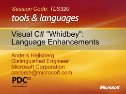 Session Code: TLS320  Visual C# "Whidbey": Language Enhancements Anders Hejlsberg Distinguished Engineer Microsoft Corporation andersh@microsoft.com C# Language Enhancements Generics Anonymous methods Iterators Partial types Other enhancements.