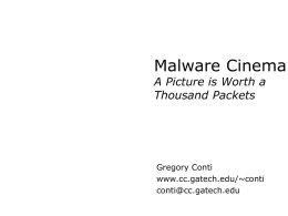 Malware Cinema A Picture is Worth a Thousand Packets  Gregory Conti www.cc.gatech.edu/~conti conti@cc.gatech.edu The views expressed in this presentation are those of the author and do.