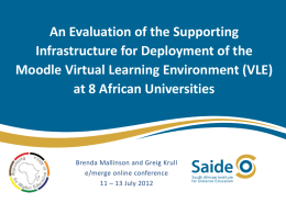 An Evaluation of the Supporting Infrastructure for Deployment of the Moodle Virtual Learning Environment (VLE) at 8 African Universities  Brenda Mallinson and Greig Krull e/merge.