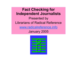 Fact Checking for Independent Journalists Presented by Librarians of Radical Reference www.radicalreference.info January 2005 fact checking 101 Someone other than the reporter filing the story verifies.