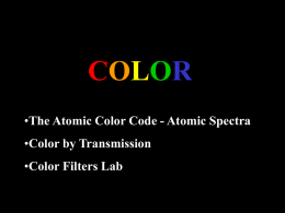 COLOR •The Atomic Color Code - Atomic Spectra •Color by Transmission •Color Filters Lab.