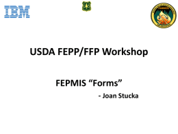 USDA FEPP/FFP Workshop FEPMIS “Forms” - Joan Stucka “Forms” Agenda What are Fepmis “Forms”? Report Type Comparison Access Running Reports – Tips & Time-Savers Output options Problems /