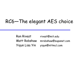 RC6—The elegant AES choice Ron Rivest Matt Robshaw Yiqun Lisa Yin  rivest@mit.edu mrobshaw@supanet.com  yiqun@nttmcl.com RC6 is the right AES choice  Security  Performance  Ease  of implementation  Simplicity  Flexibility.