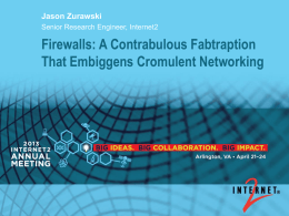 Jason Zurawski Senior Research Engineer, Internet2  Firewalls: A Contrabulous Fabtraption That Embiggens Cromulent Networking.
