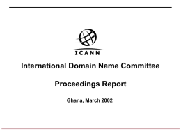 International Domain Name Committee Proceedings Report Ghana, March 2002 Table of Contents •  ICANN IDN Activities Timeline  •  Creation of IDN Committee  •  IDN Committee Structure  •  Members of the.