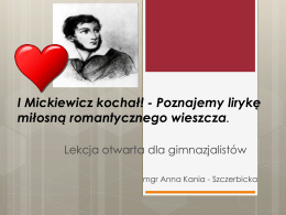 I Mickiewicz kochał! - Poznajemy lirykę miłosną romantycznego wieszcza. Lekcja otwarta dla gimnazjalistów mgr Anna Kania - Szczerbicka.