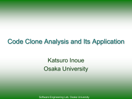 Code Clone Analysis and Its Application Katsuro Inoue Osaka University  Software Engineering Lab, Osaka University.