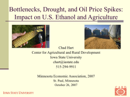 Bottlenecks, Drought, and Oil Price Spikes: Impact on U.S. Ethanol and Agriculture  Chad Hart Center for Agricultural and Rural Development Iowa State University chart@iastate.edu 515-294-9911 Minnesota Economic.