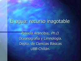 El agua: recurso inagotable Patricia Arancibia, Ph.D. Oceanografía y Limnología. Depto. de Ciencias Básicas UBB-Chillán.