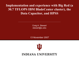Implementation and experience with Big Red (a 30.7 TFLOPS IBM BladeCenter cluster), the Data Capacitor, and HPSS  Craig A.
