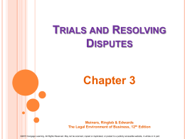 TRIALS AND RESOLVING DISPUTES Chapter 3  Meiners, Ringleb & Edwards The Legal Environment of Business, 12th Edition ©2015 Cengage Learning.